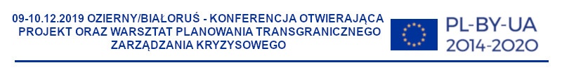 Grafika przedstawia napis: 09-10.12.2019 Ozierany / Białoruś - Konferencja otwierająca projekt oraz warsztaty planowania transgranicznego zarządzania kryzysowego oraz flagę Unii Europejskiej i napis PL-BY-UA 2014-2020