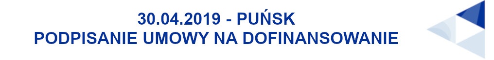 Grafika przedstawia napis: 30.04.2019 - Puńsk - Podpisanie umowy na dofinansowanie